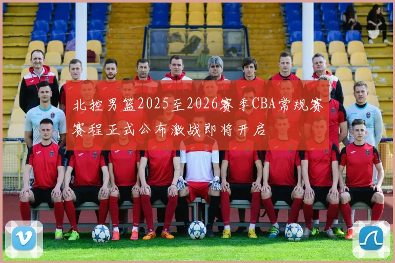 北控男篮2025至2026赛季CBA常规赛赛程正式公布激战即将开启